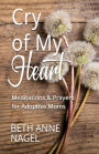 Cry of My Heart: Meditations & Prayers for Adoptive Moms