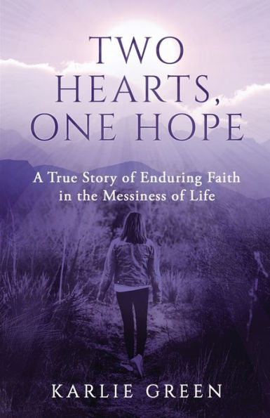 Two Hearts, One Hope: A True Story of Enduring Faith the Messiness Life