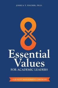 Title: 8 Essential Values for Academic Leaders: A Quality Management Checklist, Author: Joshua  T Fischer