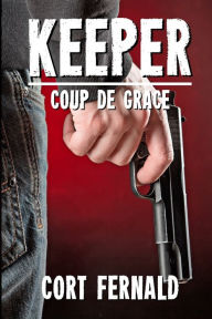 Title: Keeper Coup de Grace, Author: Cort Fernald