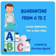 Title: Quarantine from A to Z: a new alphabet, for a new time, Author: Christina M Agvent