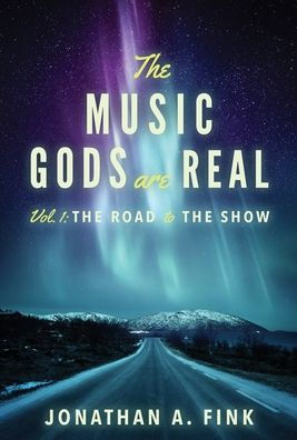 The Music Gods are Real: Vol. 1 - The Road to the Show