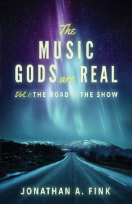 Title: The Music Gods are Real: Vol. 1 - The Road to the Show, Author: Jonathan a Fink
