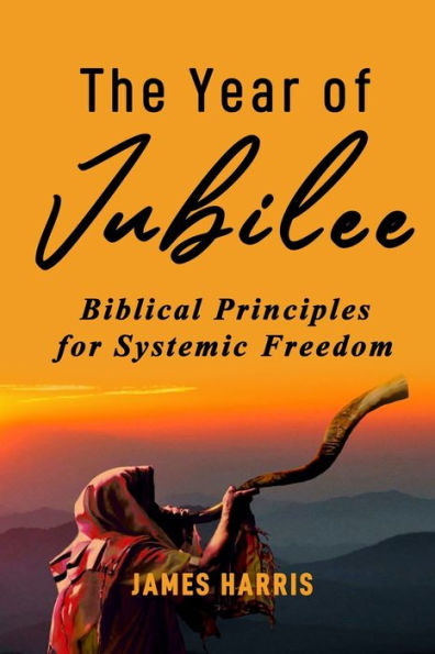 The Year of Jubilee: Biblical Principles for Systemic Freedom