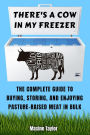 There's a Cow in My Freezer: The Complete Guide to Buying, Storing, and Enjoying Pasture-Raised Meat in Bulk