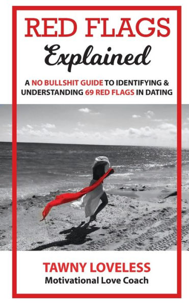 RED FLAGS Explained: A NO BULLSHIT GUIDE TO IDENTIFYING & UNDERSTANDING 69 RED FLAGS IN DATING