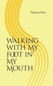 Title: Walking With My Foot in My Mouth, Author: Patricia Finn