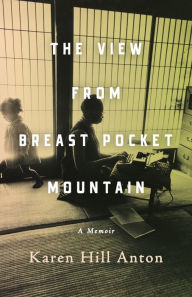 Title: The View From Breast Pocket Mountain, Author: Karen Hill Anton