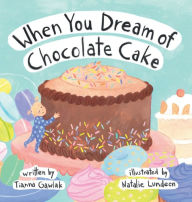 Downloading free books to nook When You Dream of Chocolate Cake by Tianna Gawlak, Natalie Lundeen