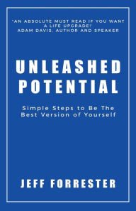 Title: Unleashed Potential: Simple Steps to Be the Best Version of Yourself, Author: Jeff Forrester