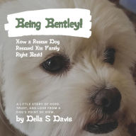 Title: Being Bentley!: How a Rescue Dog Rescued His Family Right Back! A little story of hope, trust, and love from a dog's point of view., Author: Della S Davis