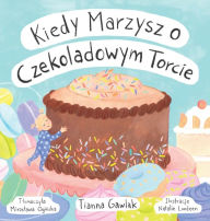 Title: Kiedy Marzysz o Czekoladowym Torcie, Author: Tianna Gawlak