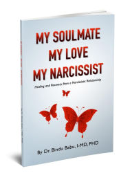 Title: MY SOULMATE, MY LOVE, MY NARCISSIST: Healing and Recovery from a Narcissistic Relationship, Author: Bindu Babu