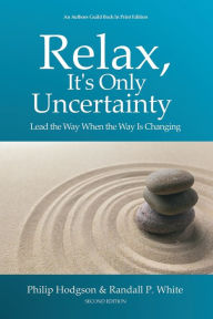 English audiobooks with text free download Relax, It's Only Uncertainty: Lead the Way When the Way is Changing 9780578713533 CHM PDF by Philip Hodgson, Randall P. White