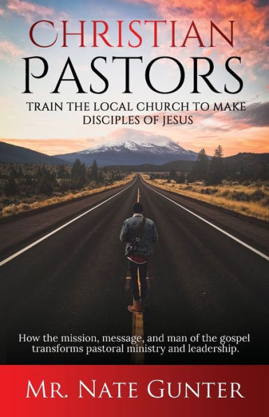 Christian Pastors, Train the Local Church to Make Disciples of Jesus ...