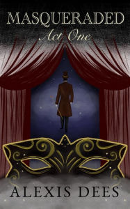 Title: Masqueraded: Act One, Author: Alexis Dees