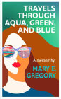 Travels Through Aqua, Green, and Blue: A Memoir