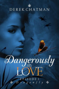 Title: Dangerously in Love: Episode 3: DragonFly, Author: Derek Chatman