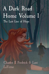 Title: A Dark Road Home Volume 1: The Last Line of Hope, Author: Charles Fredrick