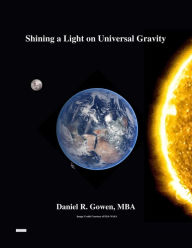 Title: Shining a Light on Universal Gravity: The Interconnectivity of Micro-Subatomic Electromagnetism to Universal Gravity, Author: Daniel Gowen