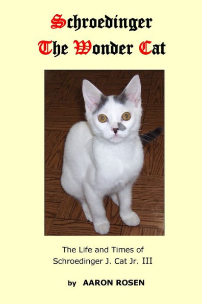 Schroedinger The Wonder Cat: The Life and Times of Schroedinger J. Cat Jr. III