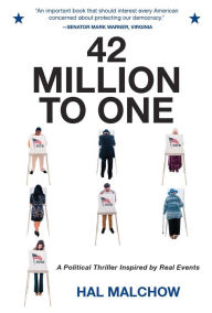 Title: 42 MILLION TO ONE: A Political Thriller Inspired by Real Events, Author: Hal Malchow