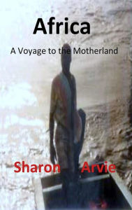 Title: Africa, A Voyage to the Motherland, Author: Sharon Arvie
