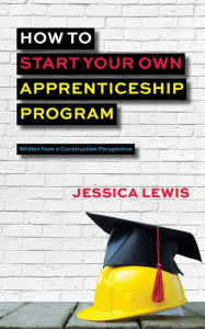 Title: How to Start Your Own Apprenticeship Program, Author: Jessica Lewis