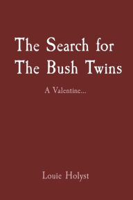 Title: The Search for The Bush Twins: A Valentine..., Author: Louie Holyst