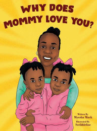 Title: Why Does Mommy Love You, Author: Myesha Mack