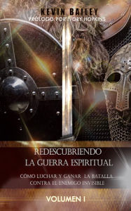 Title: Redescubriendo La Guerra Espiritual: Cómo Luchar Y Ganar La Batalla Contra El Enemigo Invisible, Author: Kevin Bailey