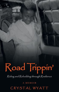 Title: Road Trippin': Riding and Rebuilding through Resilience:, Author: Crystal Wyatt