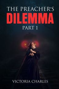 Title: The Preacher's DILEMMA: The Preacher's DILEMMA PART 1, Author: Victoria Charles