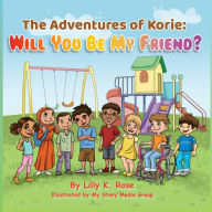 Title: The Adventures of Korie: Will You Be My Friend?:, Author: Lilly K. Rose