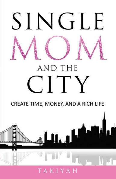 Single Mom And The City: Create Time, Money, A Rich Life