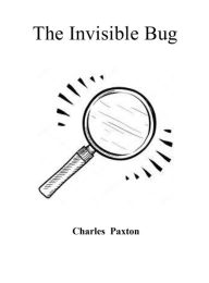 Title: The Invisible Bug, Author: Charles Paxton