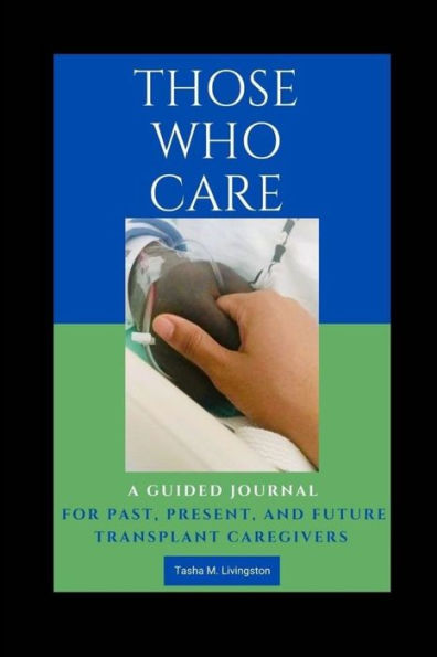 Those Who Care: A Guided Journal for Past, Present, and Future Transplant Caregivers
