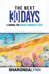 Title: The Next 30 Days: A Journal for Moving Forward By Faith, Author: Sharonda Lynn