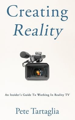 Creating Reality: An Insider's Guide To Working In Reality TV