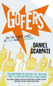 Title: Gofers: On the Front Lines of Film and Television, Author: Daniel Scarpati