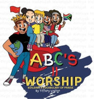 Title: ABC'S II Worship Building A Vocabulary of Praise, Author: Tiffany Y Walton