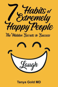 Title: The 7 Habits of Extremely Happy People: The Hidden Secrets to Success:, Author: Tanya Gold