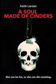 Title: A Soul Made of Cinders, Author: Faith Larson