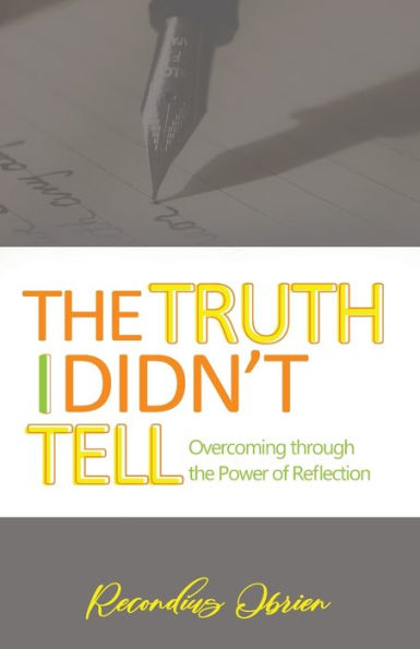 The Truth I didn't Tell: Overcoming Through Power Of Reflection
