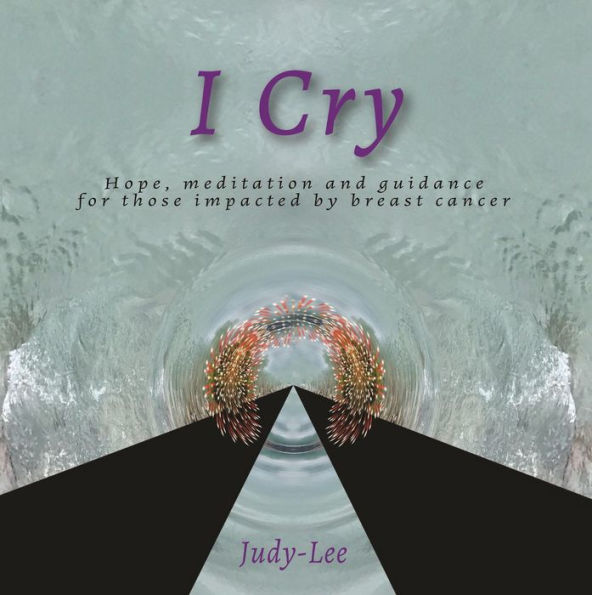 I Cry: Guidance, Meditation, Healing for Mastectomy