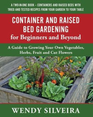 Title: Container and Raised Bed Gardening for Beginners and Beyond, Author: Wendy Silveira