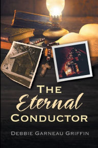 Title: The Eternal Conductor, Author: Debbie Garneau Griffin