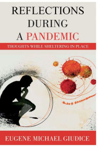 Title: Reflections During a Pandemic: Thoughts While Sheltering in Place, Author: Eugene Michael Giudice