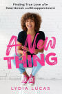 A New Thing: Find True Love after Heartbreak and Disappointment