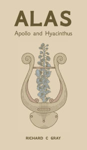 Free txt format ebooks downloads Alas - Apollo and Hyacinthus: Apollo and Hyacinthus MOBI 9780578786735 by Richard C Gray